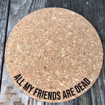 Engraved Cork Plant Mat - 4 Inch / All My Friends are Dead - Rooting For You Plant Nursery - Wild Lark