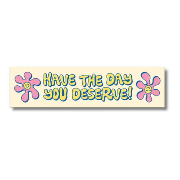 Fun Club Stickers - Have the Day You Deserve Bumper Sticker - FUN CLUB - Wild Lark