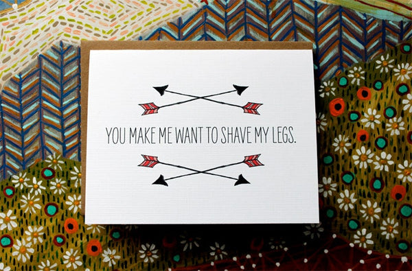 Greeting Cards - You Make Me Want To Shave My Legs. - MBMB - Wild Lark