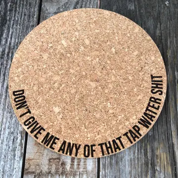 Engraved Cork Plant Mat - 4 Inch / Don't Give Me any of that Tap Water Shit - Rooting For You Plant Nursery - Wild Lark