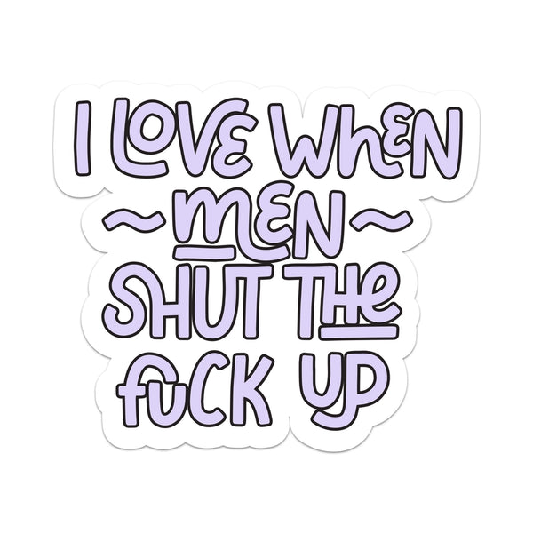 Stickers - I Love When Men Shut the Fuck Up - Mouthy Broad - Wild Lark