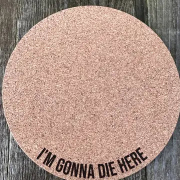 Engraved Cork Plant Mat - 4 Inch / I'm Gonna Die here - Rooting For You Plant Nursery - Wild Lark