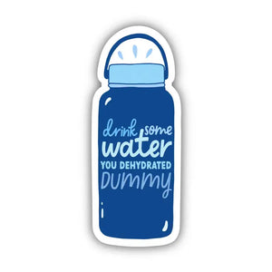 Drink Some Water You Dehydrated Dummy Sticker -  - Big Moods - Wild Lark