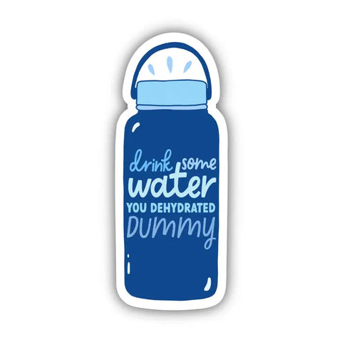 Drink Some Water You Dehydrated Dummy Sticker -  - Big Moods - Wild Lark