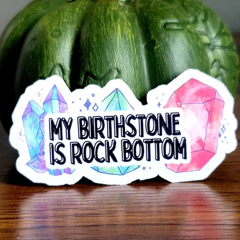 My Birth Stone Is Rock Bottom Sticker -  - Luxe Trauma - Wild Lark