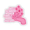 Well Behaved Women Rarely Make History Pink Sticker -  - Big Moods - Wild Lark