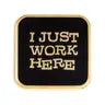 Enamel Pins - I Just Work Here - These Are Things - Wild Lark
